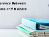 4 Differences between A Khata and B Khata Certificates in Bangalore? A khata and B khata