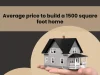 What is the average price to build a 1500-square-foot home in India? Average price to build a 1500 square foot home