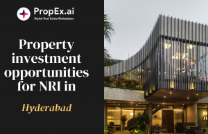 Property investment opportunities for NRI in Hyderabad – Propex Property investment opportunities for NRI in Hyderabad