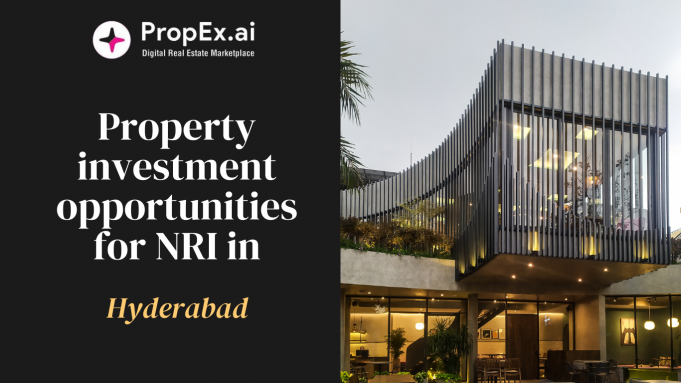Property investment opportunities for NRI in Hyderabad – Propex Property investment opportunities for NRI in Hyderabad